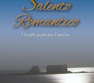 "Salento Romantico. I luoghi giusti per l’amore", il 14 marzo la presentazione del libro di Rosanna Cafaro - Corriere Salentino