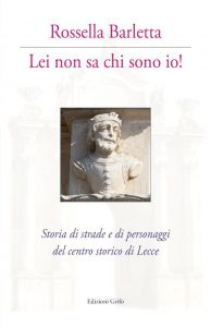 “Lei non sa chi sono io!”, strade e personaggi del centro storico di Lecce raccontati da Rossella Barletta - Corriere Salentino