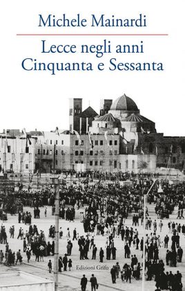 "Lecce negli anni Cinquanta e Sessanta", la città nuova raccontata nel libro di Michele Mainardi - Corriere Salentino